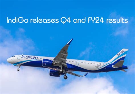 IndiGo reported its fourth quarter (Q4) and fiscal year 2024 results