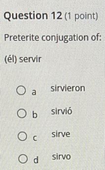 question 12 (1 point) preterite conjugation of: (él) servir a sirvieron ...