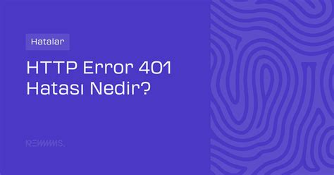 HTTP Error 401 Hatası Nedir? 5 Adımda Kesin Çözüm Rehberi - Rems Reklam ...