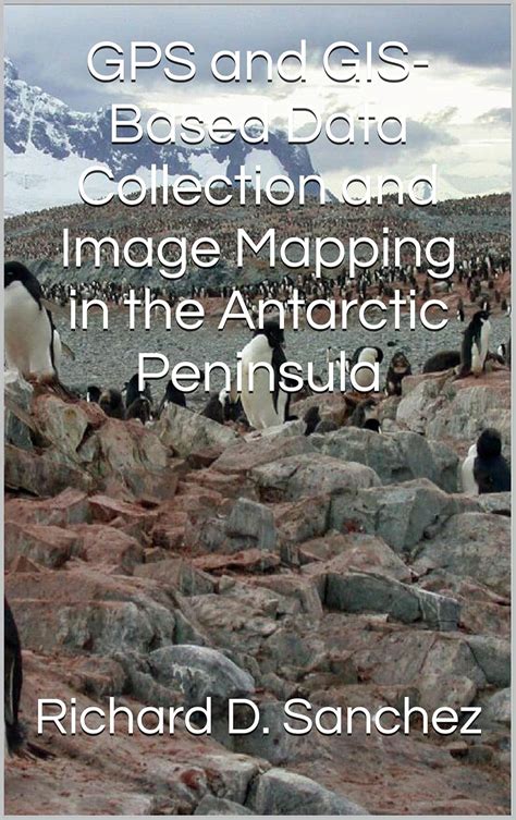 GPS and GIS-Based Data Collection and Image Mapping in the Antarctic ...