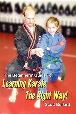 The Beginners' Guide To Learning Karate The Right Way! : Bullard, Scott ...