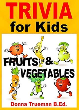 Trivia for Kids - Fruits & Vegetables eBook : Trueman B.Ed., Donna ...