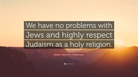 Akbar Hashemi Rafsanjani Quote: “We have no problems with Jews and ...