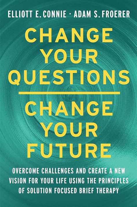 Change Your Questions, Change Your Future: Overcome Challenges and ...