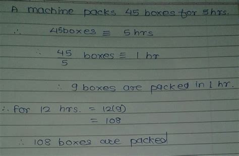 A machine can pack 45 boxes in 5 hours. How many boxes can it pack in ...