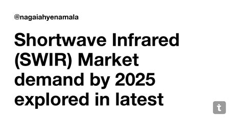 Shortwave Infrared (SWIR) Market demand by 2025 explored in latest ...