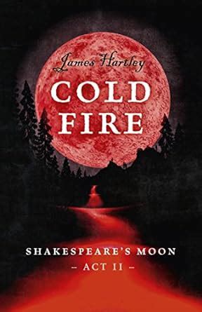 Cold Fire: Shakespeare's Moon, Act II eBook : Hartley, James: Amazon.in ...