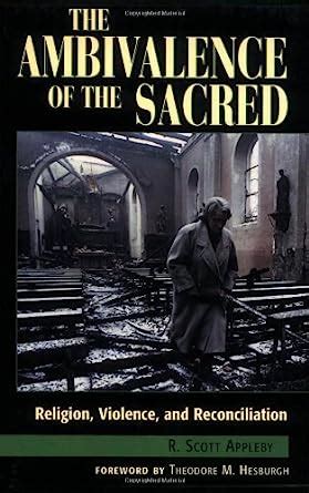 The Ambivalence of the Sacred: Religion, Violence, and Reconciliation ...