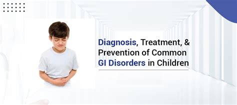 Diagnosis, Treatment, and Prevention of Common GI Disorders in Children