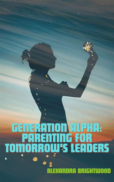 Generation Alpha: Parenting for Tomorrow's Leaders eBook : Brightwood ...
