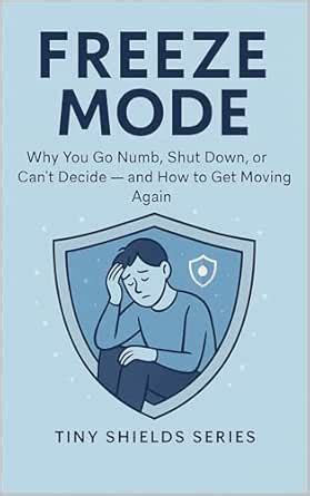Freeze Mode: Why You Go Numb, Shut Down, or Can’t Decide — and How to ...