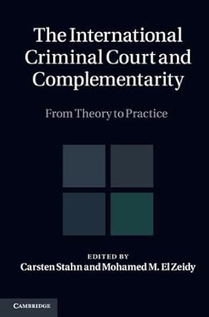 The International Criminal Court and Complementarity: From Theory to ...