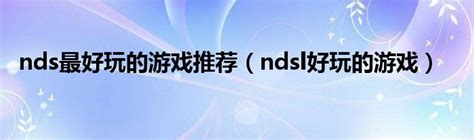 nds经典游戏推荐_必玩经典大作-墨盒网