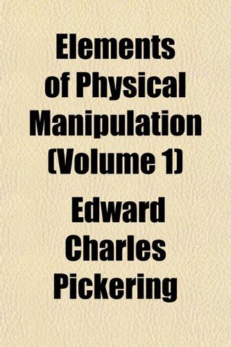 Elements of Physical Manipulation (Volume 1) : Edward Charles Pickering ...