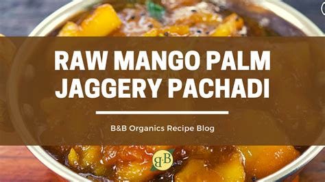 Raw Mango Palm Jaggery Pachadi – B&B Organics