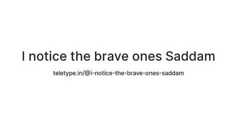 I notice the brave ones Saddam — Teletype