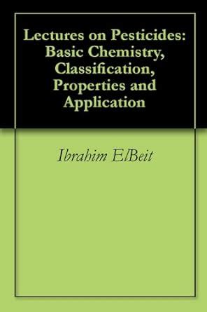 Lectures on Pesticides: Basic Chemistry, Classification, Properties and ...