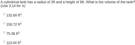 A cylindrical tank has a radius of 2ft and a height of 6ft. What is the ...