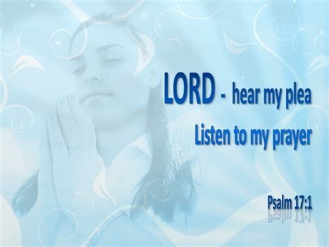 Psalm 17:1 A Prayer of David.Hear a just cause, O Lord, give heed to my ...