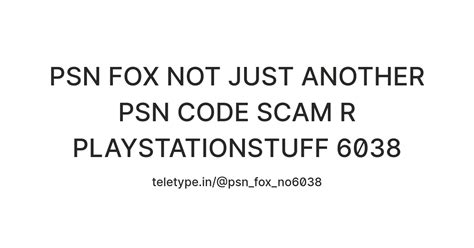 PSN FOX NOT JUST ANOTHER PSN CODE SCAM R PLAYSTATIONSTUFF 6038 — Teletype