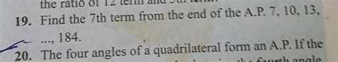 Find the 7 th term from the end of the A.P. 7,10,13, The four angles of a..
