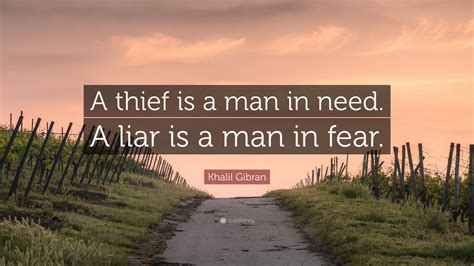 Khalil Gibran Quote: “A thief is a man in need. A liar is a man in fear ...