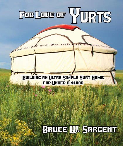 For Love of Yurts: Building an Ultra Simple Yurt Home for Under a $1000 ...