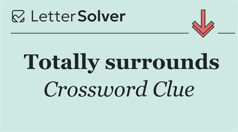 Totally surrounds Crossword Clue Answers