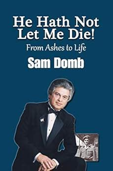 He Hath Not Let Me Die! From Ashes to Life: Sam Domb eBook : Stav ...