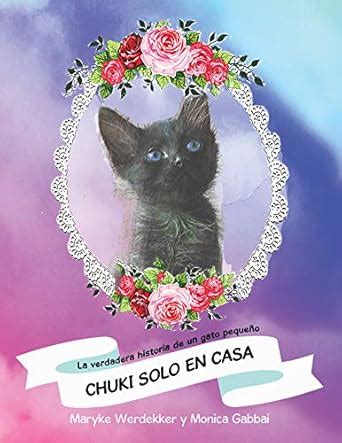 Chuki Solo En Casa: La Verdadera Historia De Un Gato Pequeño (Spanish ...