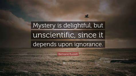 Bertrand Russell Quote: “Mystery is delightful, but unscientific, since ...