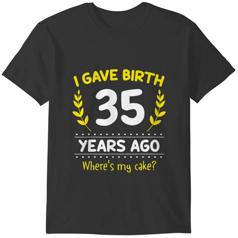 I Gave Birth 35 Year Ago Where's My Cake? 35Th Bir T Shirts sold by ...
