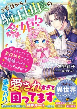 今日から騎士団長の愛娘!?～虐げられていた悪役幼女ですが、最強パパはわたしにメロメロです～【電子限定SS付き】 今日から騎士団長の愛娘 ...