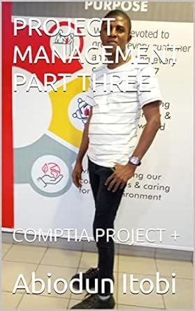 PROJECT MANAGEMENT PART THREE: COMPTIA PROJECT + eBook : Itobi, Abiodun ...