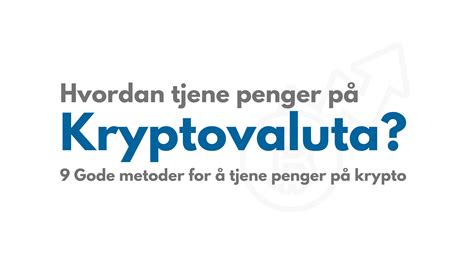 Tjene penger på Kryptovaluta? 9 Måter som faktisk fungerer