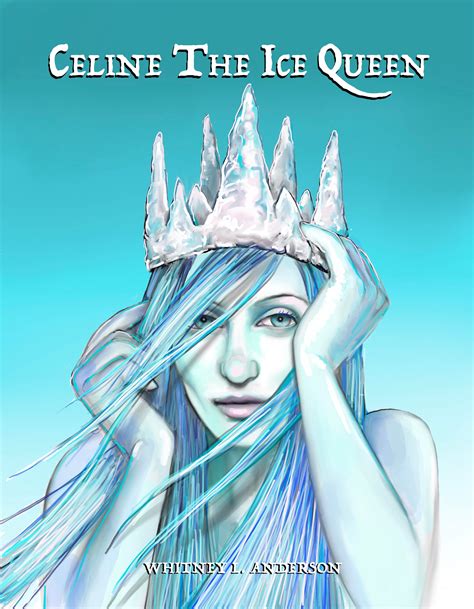 CELINE THE ICE QUEEN — Whitney L Anderson