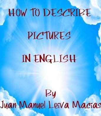 HOW TO DESCRIBE PICTURES IN ENGLISH FOR ENGLISH STUDENTS eBook : Macias ...