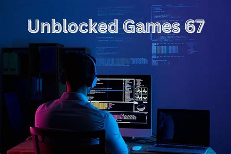 Exploring the Best Unblocked Games 67: A Comprehensive Review