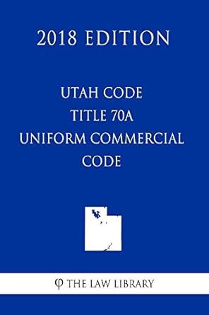 Utah Code - Title 70A - Uniform Commercial Code (2018 Edition) eBook ...