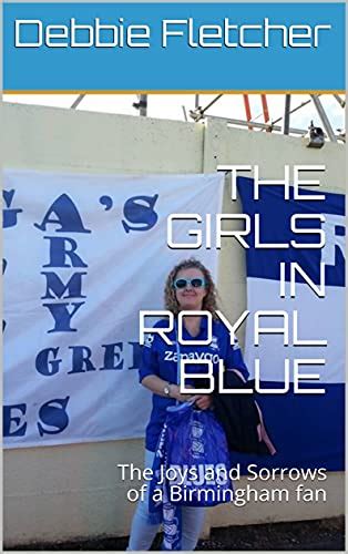 THE GIRLS IN ROYAL BLUE : The Joys and Sorrows of a Birmingham fan ...