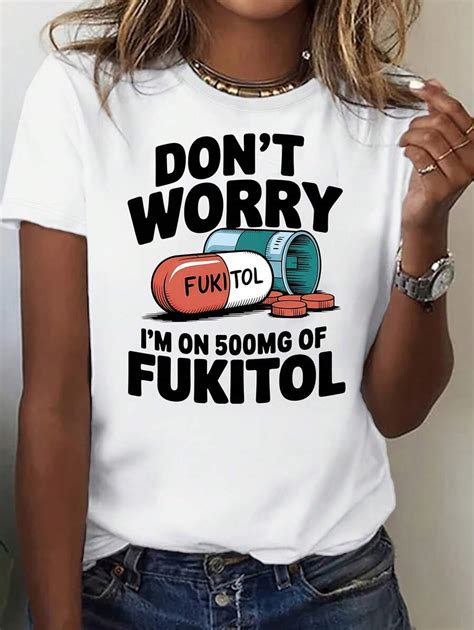 Women's "Don't Worry, I'm On 500mg Of Fukitol" Graphic T-Shirt ...