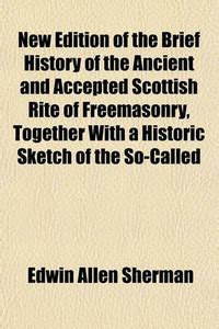 New Edition of the Brief History of the Ancient and Accepted Scottish ...