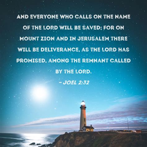 Joel 2:32 And everyone who calls on the name of the LORD will be saved ...