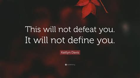 Kaitlyn Davis Quote: “This will not defeat you. It will not define you.”