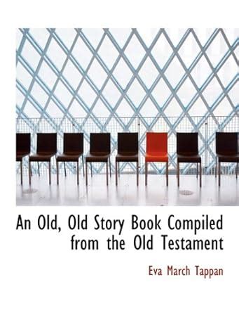 An Old, Old Story Book Compiled from the Old Testament : Tappan, Eva ...