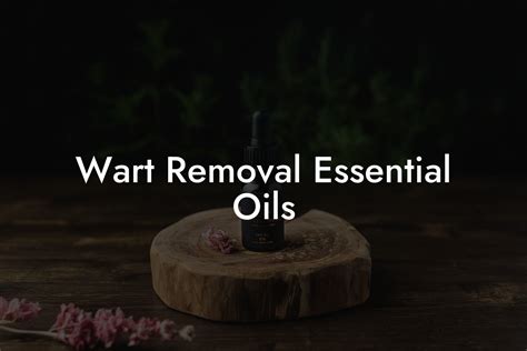 Wart Removal Essential Oils | Oshu | Artisan Essential Oils