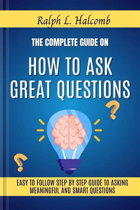 The Complete Guide on How to Ask Great Questions: Easy to follow step ...