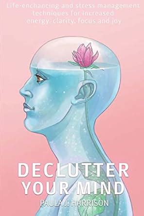 Declutter Your Mind: Life-enhancing and Stress Management Techniques ...