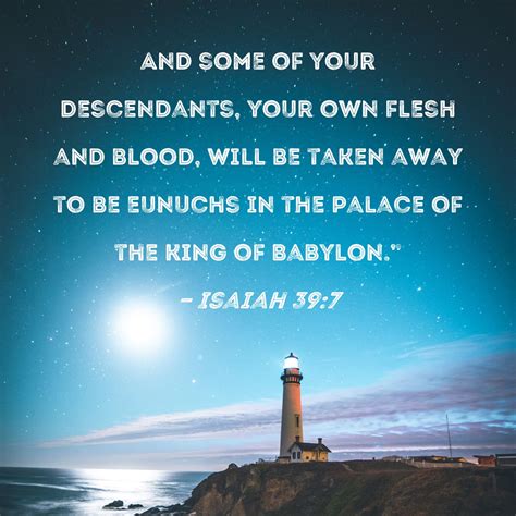 Isaiah 39:7 And some of your descendants, your own flesh and blood ...