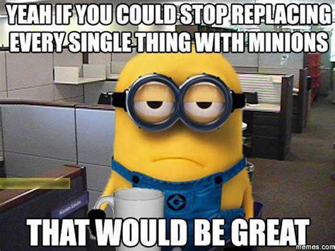 19 'Minions' Memes & Gifs That Show The Little Guys Are Just Like Us ...